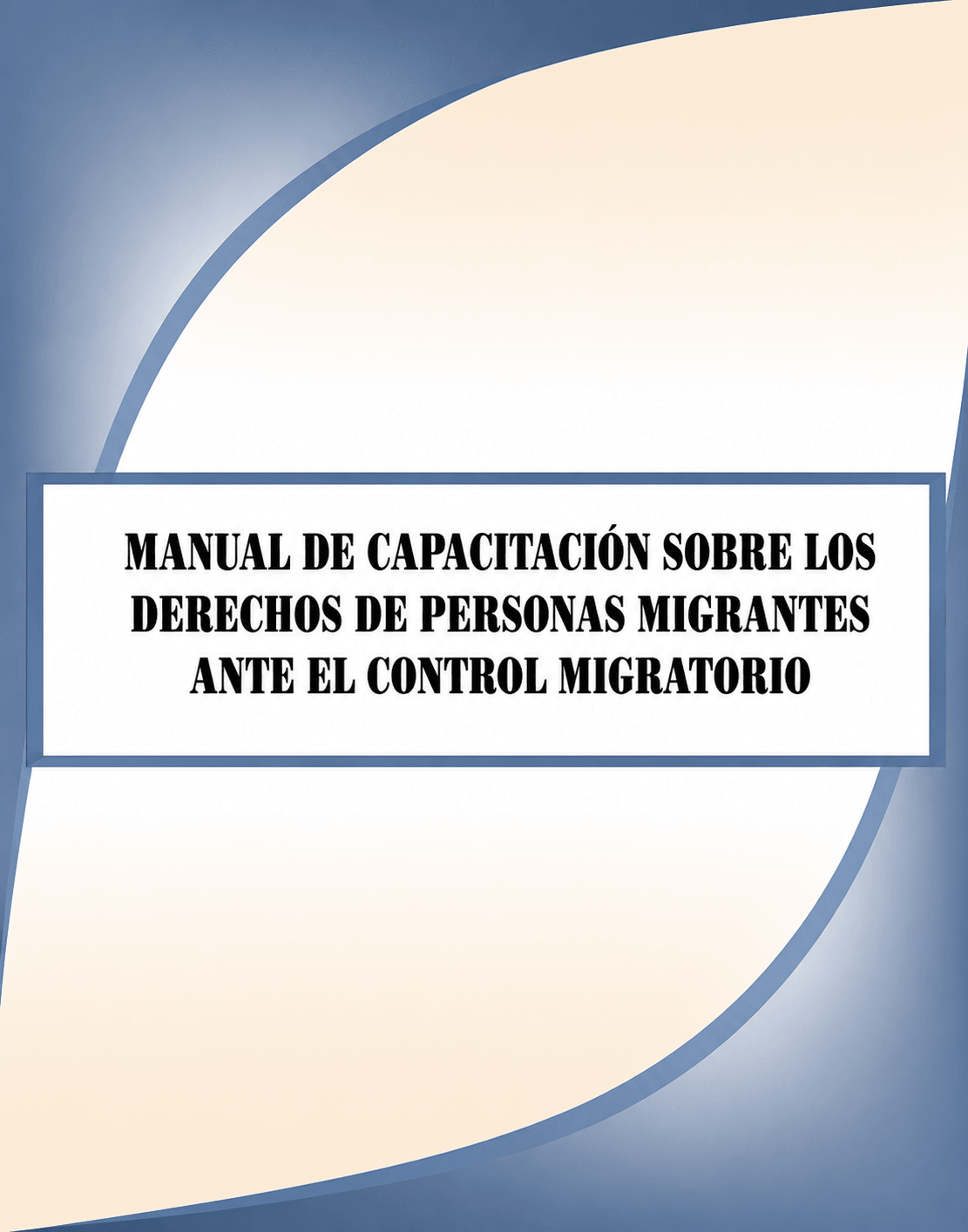Portada de Manual de Capacitación sobre los Derechos de Personas Migrantes ante el control migratorio